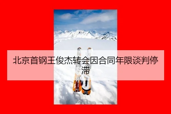 北京首钢王俊杰转会因合同年限谈判停滞